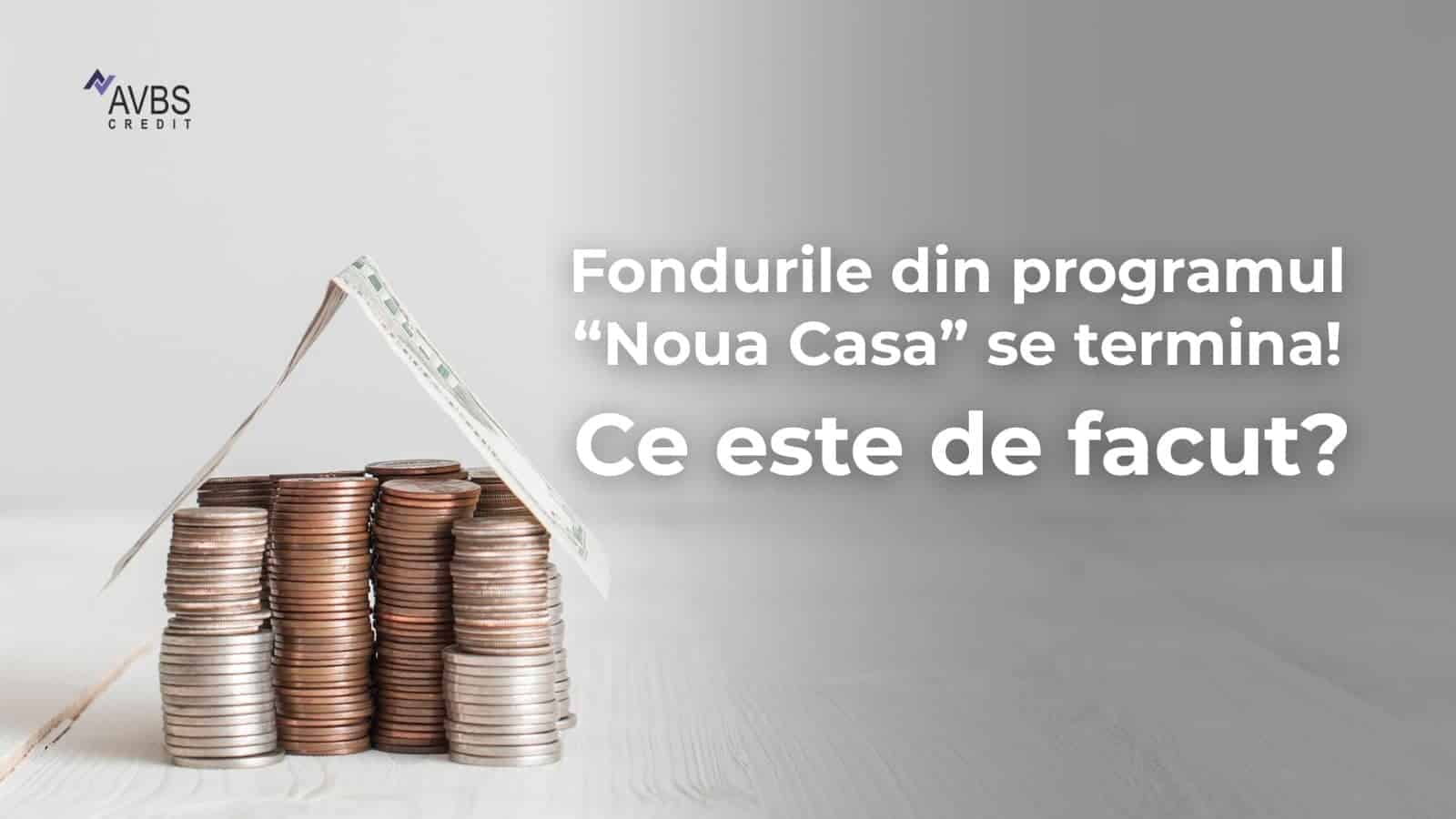 Fondurile Noua Casa sunt aproape EPUIZATE! 3 soluții pentru a te proteja de riscul pierderii avansului!