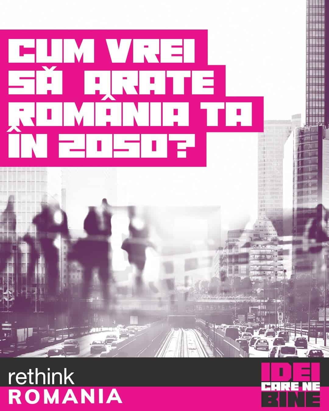 Să crezi, să știi, să poți – Cum vrei să arăte România ta în 2050? S-a lansat rethink Romania