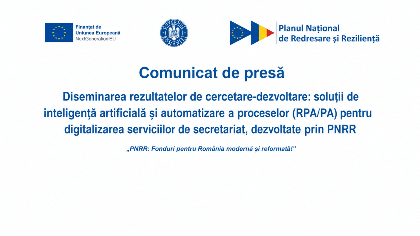 „PNRR: Fonduri pentru România modernă și reformată!”  Diseminarea rezultatelor de cercetare-dezvoltare: soluții de inteligență artificială și automatizare a proceselor (RPA/PA) pentru digitalizarea serviciilor de secretariat, dezvoltate prin PNRR